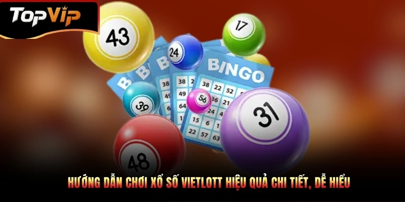 Hướng dẫn cách chơi xổ số Vietlott hiệu quả chi tiết, dễ hiểu