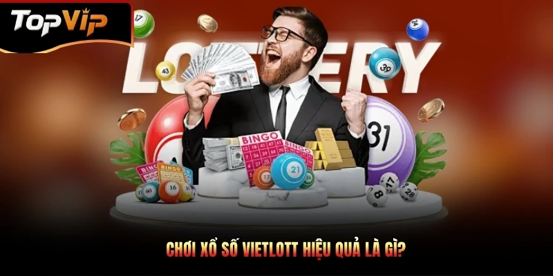 Chơi xổ số Vietlott hiệu quả là gì?
