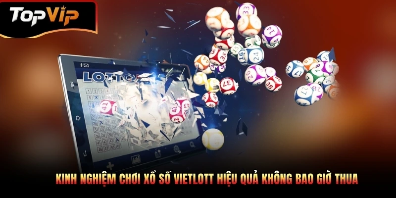 Kinh nghiệm chơi xổ số Vietlott hiệu quả không bao giờ thua