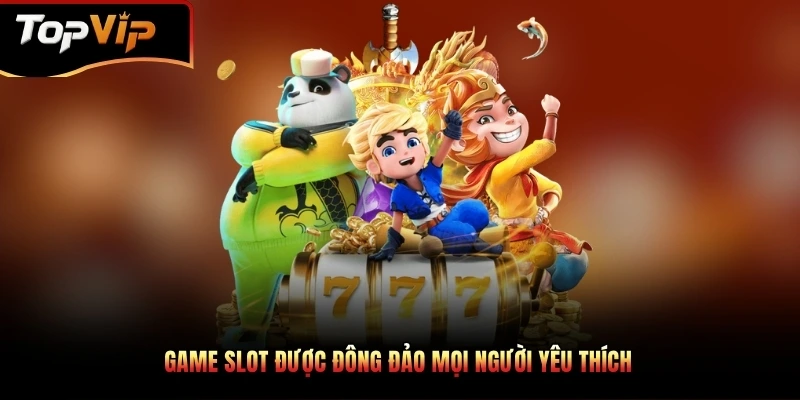 Game slot được đông đảo mọi người yêu thích