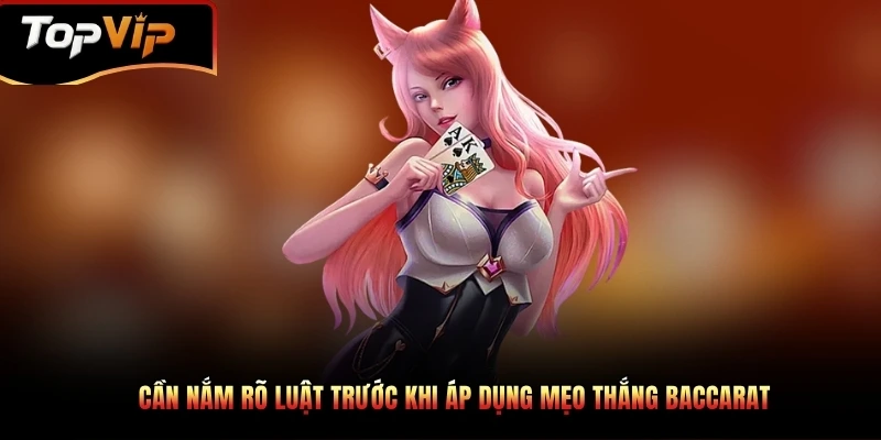Cần nắm rõ luật trước khi áp dụng mẹo thắng Baccarat