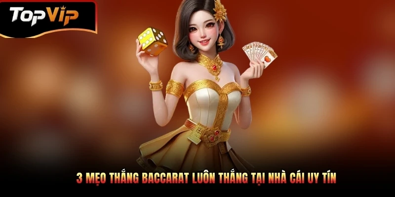 3 mẹo thắng Baccarat luôn thắng tại TOPVIP uy tín