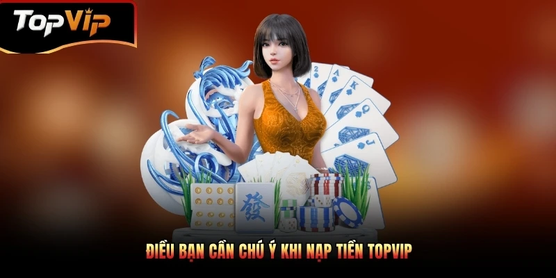 Điều bạn cần chú ý khi nạp tiền TOPVIP