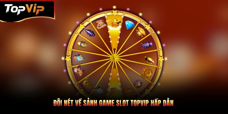Đôi nét về sảnh game slot TOPVIP hấp dẫn