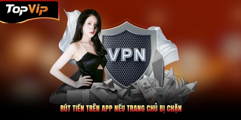 Rút tiền trên app nếu trang chủ bị chặn