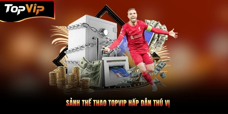 Sảnh thể thao TOPVIP hấp dẫn thú vị