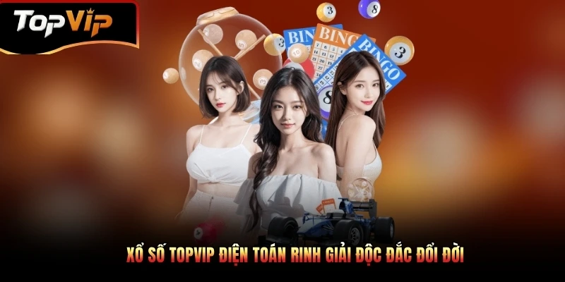 Xổ số TOPVIP điện toán rinh giải Độc đắc đổi đời