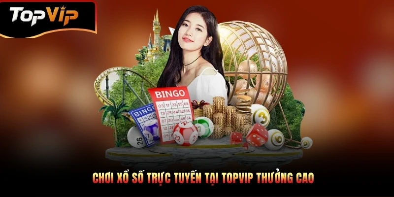 Chơi xổ số trực tuyến tại TOPVIP thưởng cao